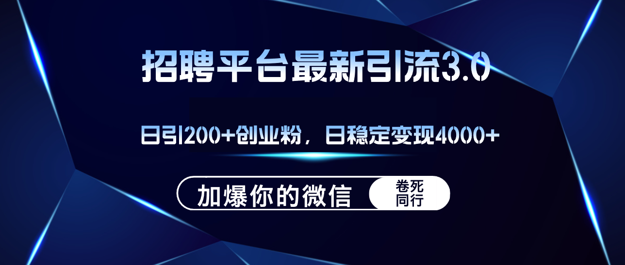 （12359期）招聘平台日引流200+创业粉，加爆微信，日稳定变现4000+-富爸爸项目圈