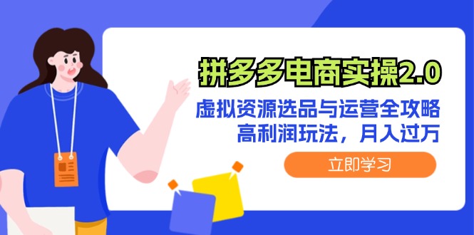 （12360期）拼多多电商实操2.0：虚拟资源选品与运营全攻略，高利润玩法，月入过万-富爸爸项目圈