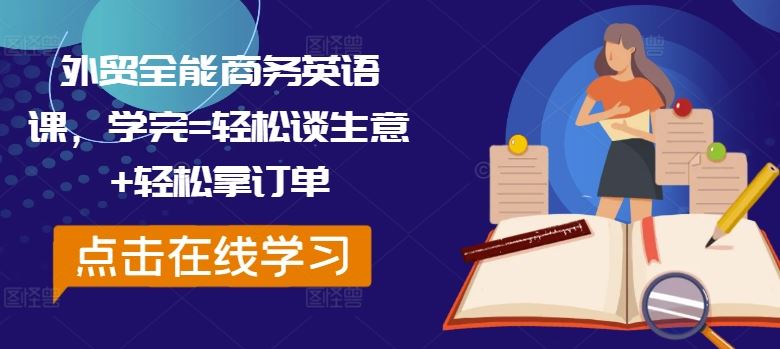 外贸全能商务英语课，学完=轻松谈生意+轻松拿订单-富爸爸项目圈