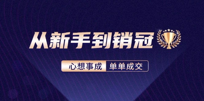 （12383期）从新手到销冠：精通客户心理学，揭秘销冠背后的成交秘籍-富爸爸项目圈