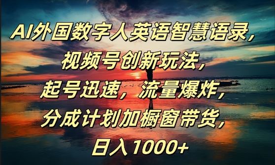 AI外国数字人英语智慧语录，视频号创新玩法，起号迅速，流量爆炸，日入1k+【揭秘】-富爸爸项目圈