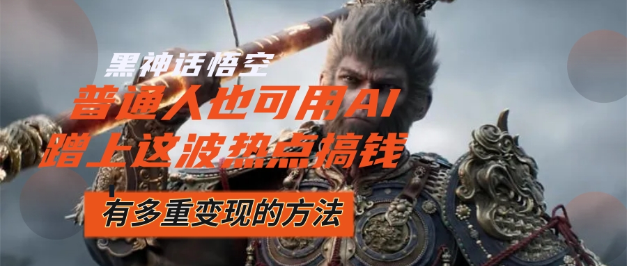 （12414期）黑神话悟空爆火，已经有人利用这波流量变现几十万，普通人也可用AI蹭上…-富爸爸项目圈