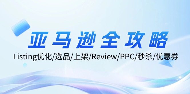 （12416期）亚马逊全攻略：Listing优化/选品/上架/Review/PPC/秒杀/优惠券/无水印课-富爸爸项目圈