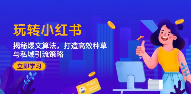 玩转小红书：揭秘爆文算法，打造高效种草与私域引流策略-富爸爸项目圈