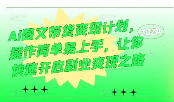 AI图文带货变现计划，操作简单易上手，让你快速开启副业变现之路-富爸爸项目圈
