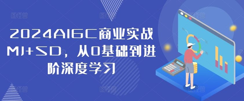 2024AIGC商业实战MJ+SD，从0基础到进阶深度学习-富爸爸项目圈