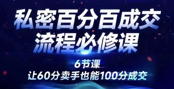私密百分百成交流程线上训练营，绝对成交，让60分卖手也能100分成交-富爸爸项目圈