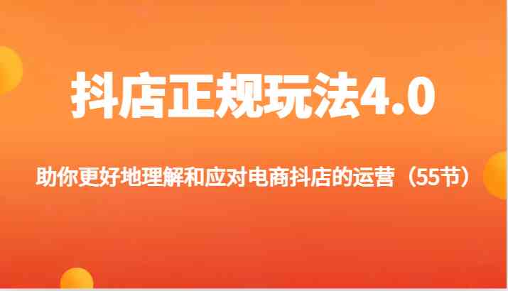 抖店正规玩法4.0-助你更好地理解和应对电商抖店的运营（更新）-富爸爸项目圈