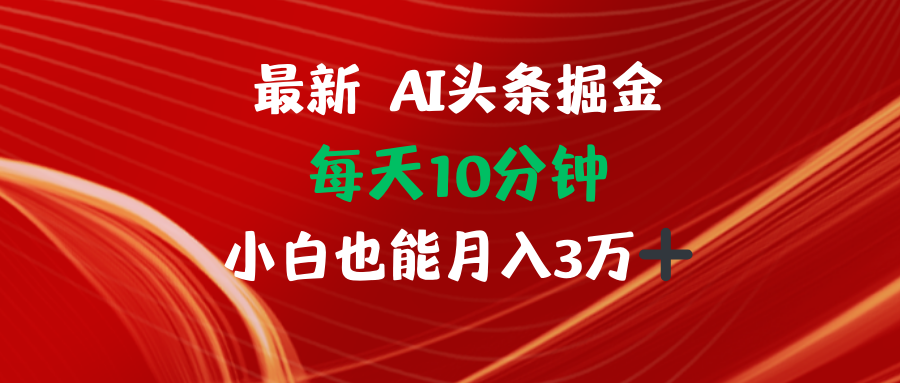 （12444期）AI头条掘金每天10分钟小白也能月入3万-富爸爸项目圈