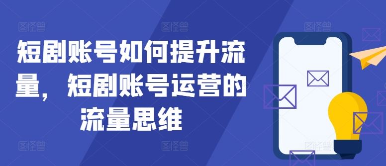 短剧账号如何提升流量，短剧账号运营的流量思维-富爸爸项目圈