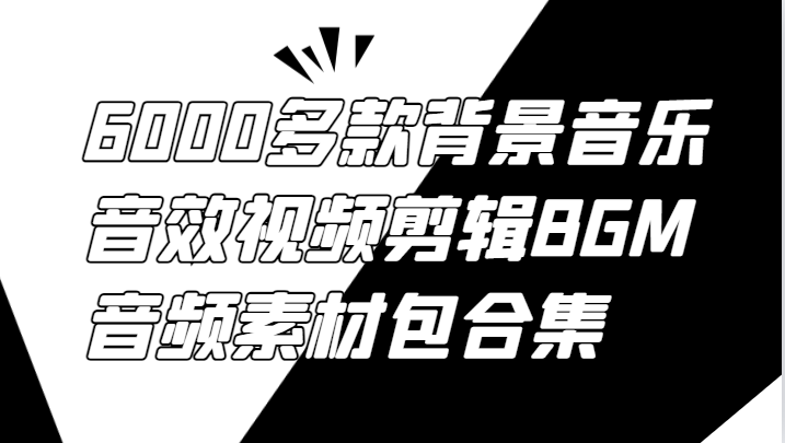 6000多款背景音乐音效视频剪辑BGM音频素材包合集-富爸爸项目圈