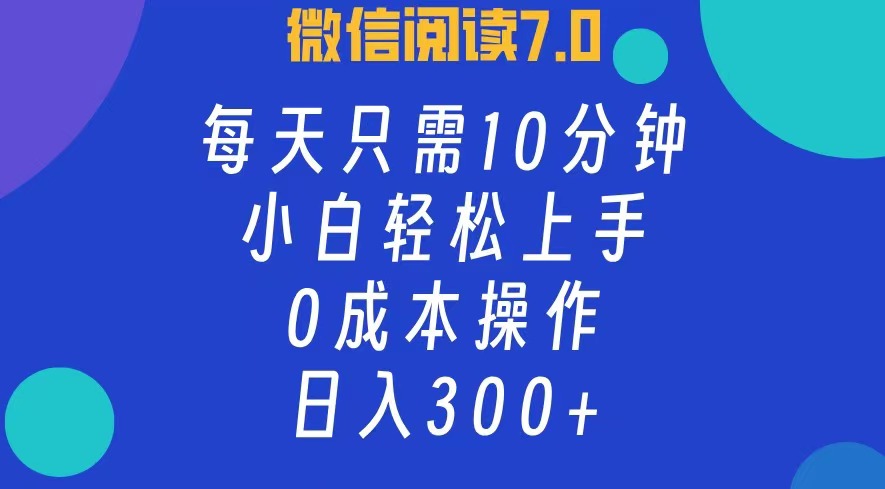 （12457期）微信阅读7.0，每日10分钟，日入300+，0成本小白即可上手-富爸爸项目圈