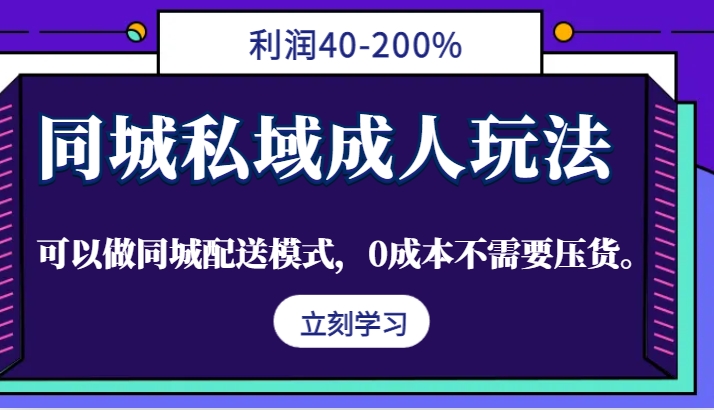 同城私域成人玩法，利润40-200%，可以做同城配送模式，0成本不需要压货。-富爸爸项目圈
