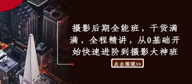 摄影后期全能班，干货满满，全程精讲，从0基础开始快速进阶到摄影大神班-富爸爸项目圈