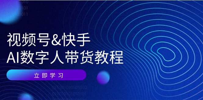 视频号快手AI数字人带货教程：认知、技术、运营、拓展与资源变现-富爸爸项目圈