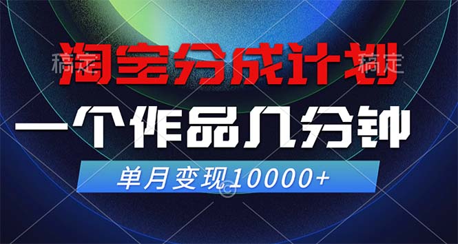 （12523期）淘宝分成计划，一个作品几分钟， 单月变现10000+-富爸爸项目圈