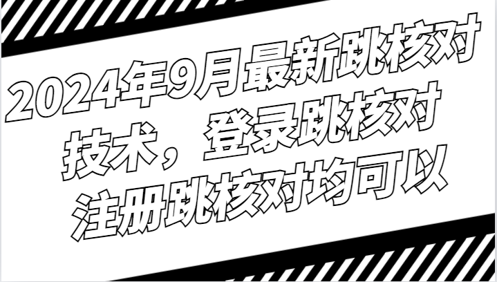 2024年9月最新跳核对技术，登录跳核对，注册跳核对均可以-富爸爸项目圈