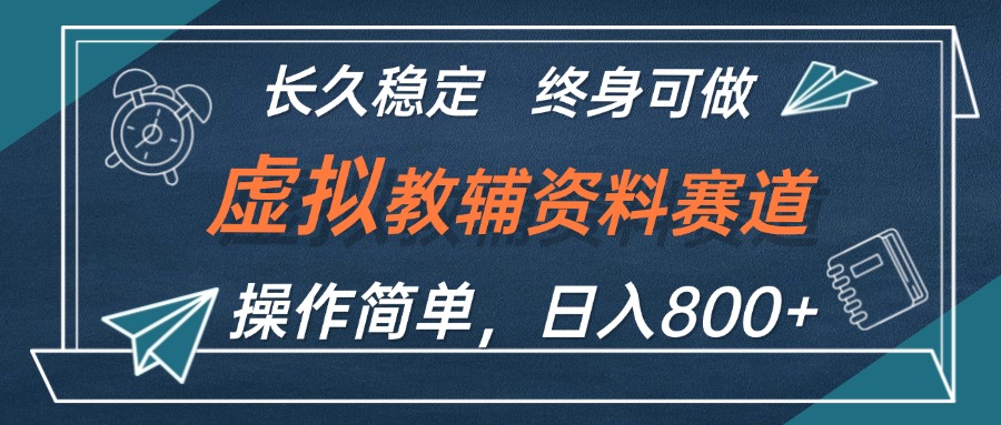 （12561期）虚拟教辅资料玩法，日入800+，操作简单易上手，小白终身可做长期稳定-富爸爸项目圈