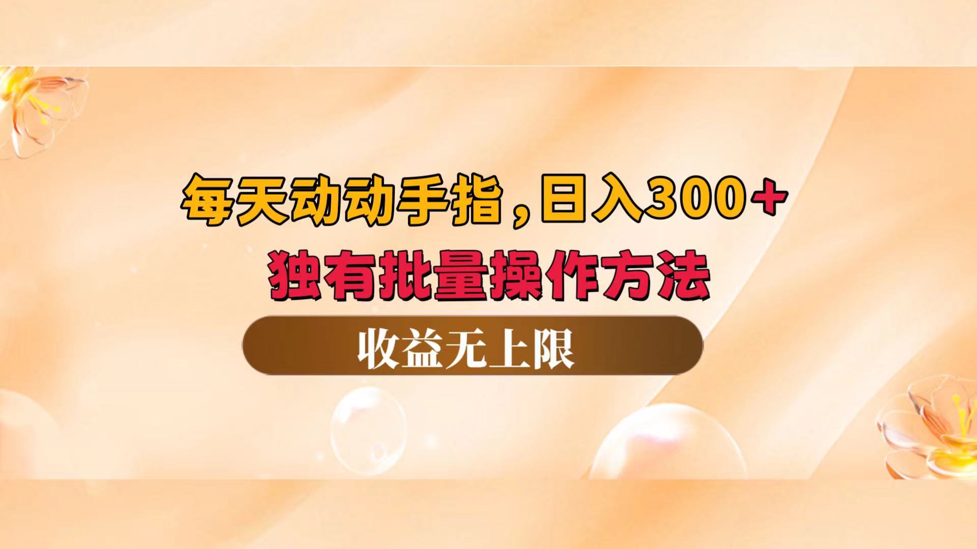 （12564期）每天动动手指头，日入300+，独有批量操作方法，收益无上限-富爸爸项目圈