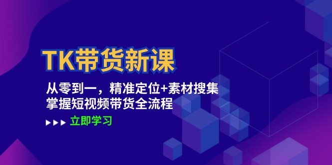 （12588期）TK带货新课：从零到一，精准定位+素材搜集 掌握短视频带货全流程-富爸爸项目圈
