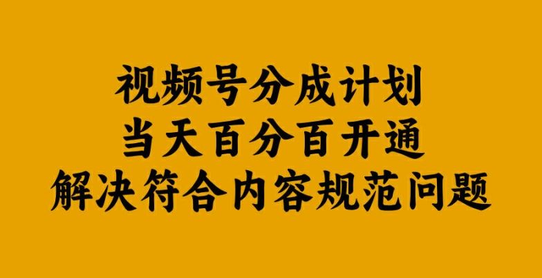 视频号分成计划当天百分百开通解决符合内容规范问题【揭秘】-富爸爸项目圈