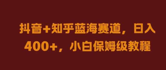 抖音+知乎蓝海赛道，日入几张，小白保姆级教程【揭秘】-富爸爸项目圈