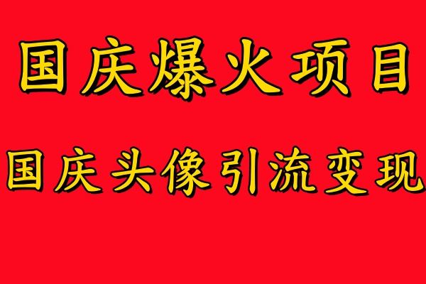国庆爆火风口项目——国庆头像引流变现，零门槛高收益，小白也能起飞【揭秘】-富爸爸项目圈