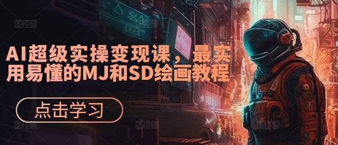 AI超级实操变现课，最实用易懂的MJ和SD绘画教程-富爸爸项目圈