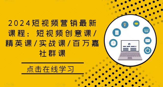 2024短视频营销最新课程：短视频创意课/精英课/实战课/百万嘉社群课-富爸爸项目圈