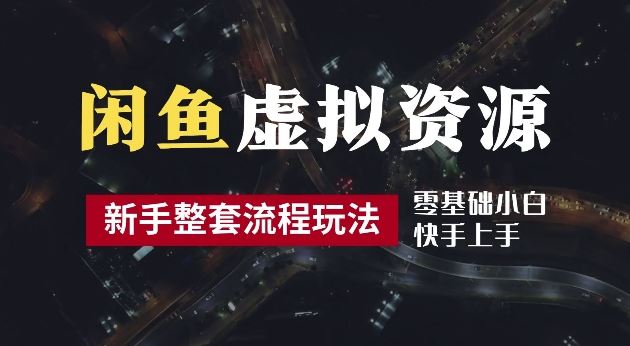 2024最新闲鱼虚拟资源玩法，养号到出单整套流程，多管道收益，每天2小时月收入过万【揭秘】-富爸爸项目圈