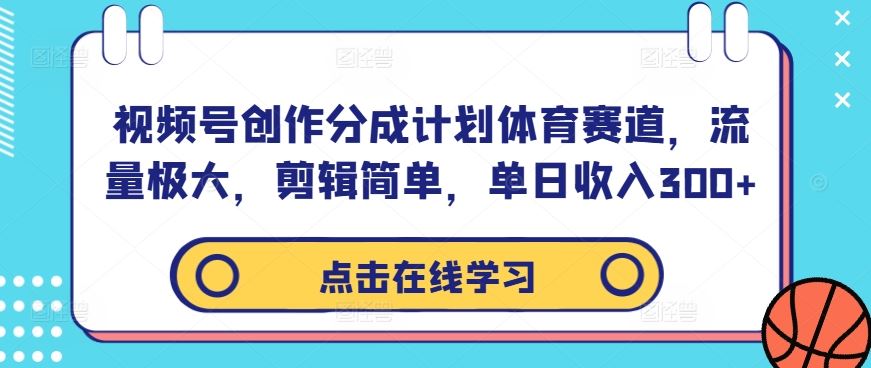 视频号创作分成计划体育赛道，流量极大，剪辑简单，单日收入300+-富爸爸项目圈