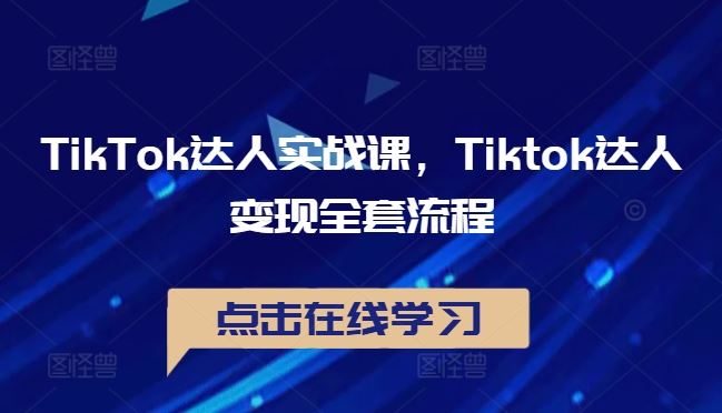 TikTok达人实战课，Tiktok达人变现全套流程-富爸爸项目圈