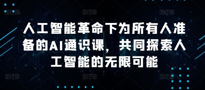 人工智能革命下为所有人准备的AI通识课，共同探索人工智能的无限可能-富爸爸项目圈