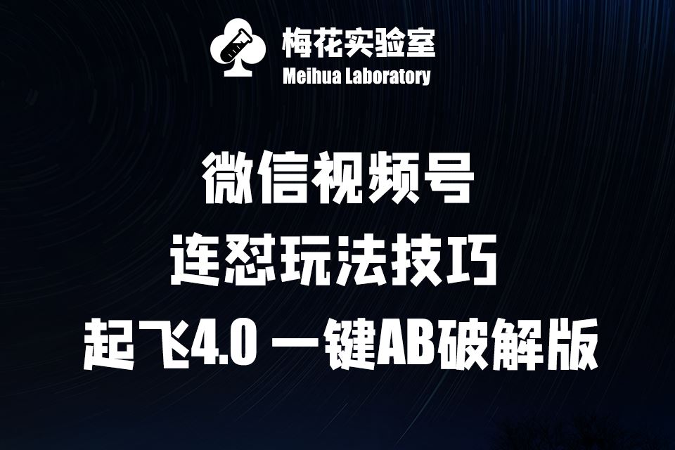 梅花实验窒微信视频号连怼玩法技巧起飞4.0一键AB破解版【揭秘】-富爸爸项目圈