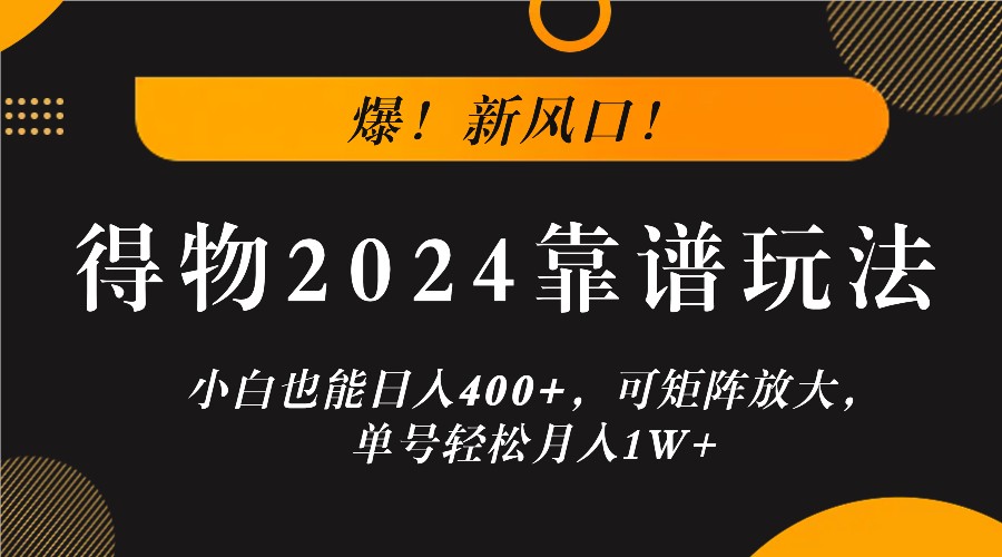 爆！新风口！小白也能日入400+，得物2024靠谱玩法，可矩阵放大，单号轻松月入1W+-富爸爸项目圈
