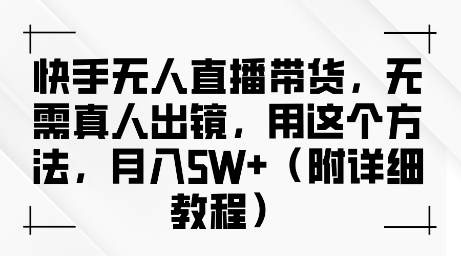 快手无人直播带货，无需真人出镜，用这个方法，月入5W+（附详细教程）-富爸爸项目圈
