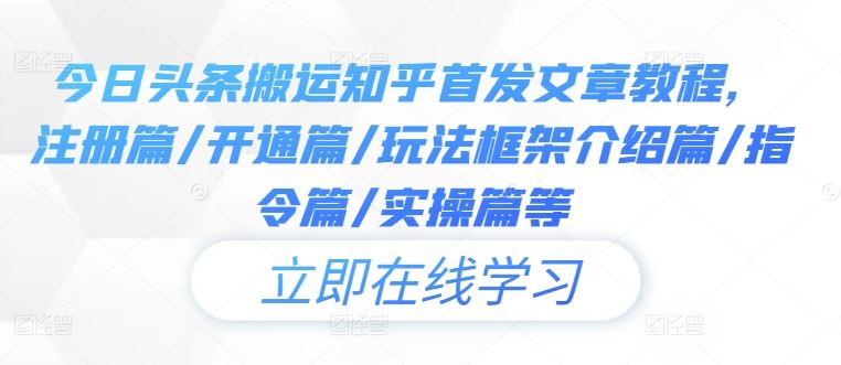 今日头条搬运知乎首发文章教程，注册篇/开通篇/玩法框架介绍篇/指令篇/实操篇等-富爸爸项目圈