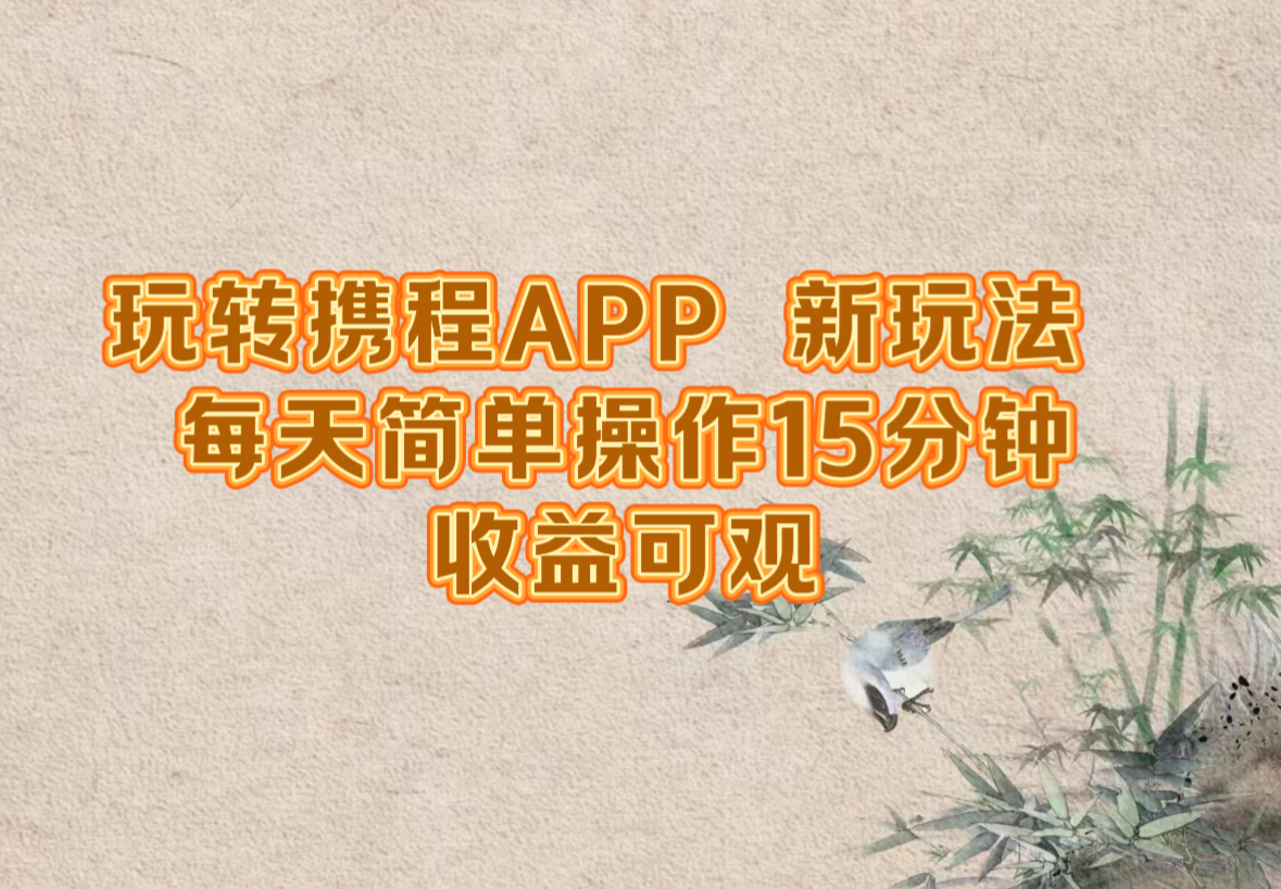 （12705期）玩转携程APP，新玩法，每天简单操作15分钟，收益可观-富爸爸项目圈