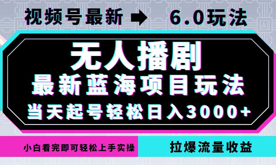 （12737期）视频号最新6.0玩法，无人播剧，轻松日入3000+，最新蓝海项目，拉爆流量…-富爸爸项目圈