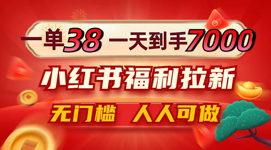 （12741期）一单38，一天到手7000+，小红书福利拉新，0门槛人人可做-富爸爸项目圈
