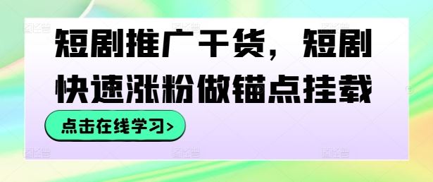 短剧推广干货，短剧快速涨粉做锚点挂载-富爸爸项目圈