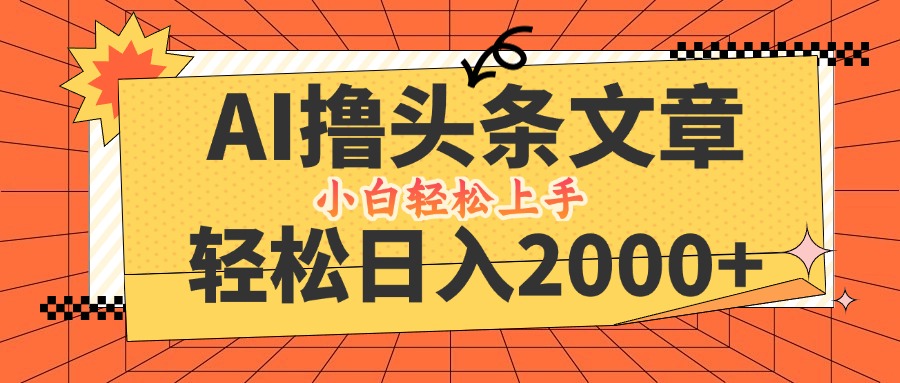 （12745期）AI撸头条最新玩法，轻松日入2000+，当天起号，第二天见收益，小白轻松…-富爸爸项目圈