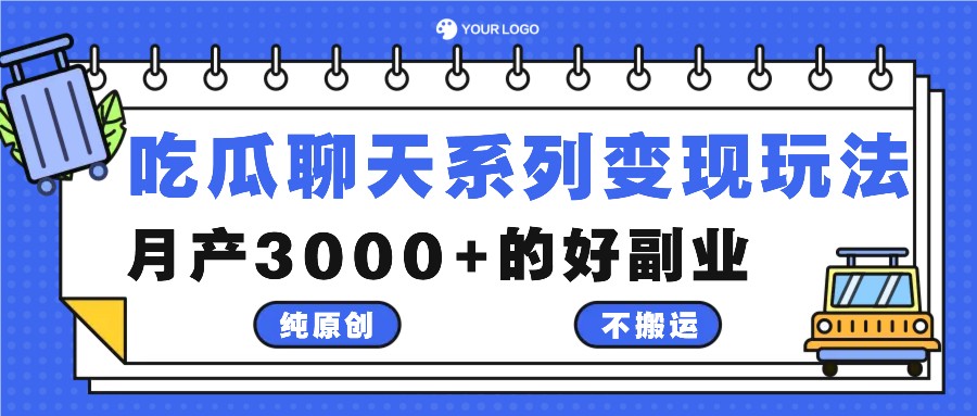 吃瓜聊天系列变现玩法，纯原创不搬运，月产3000+的好副业-富爸爸项目圈