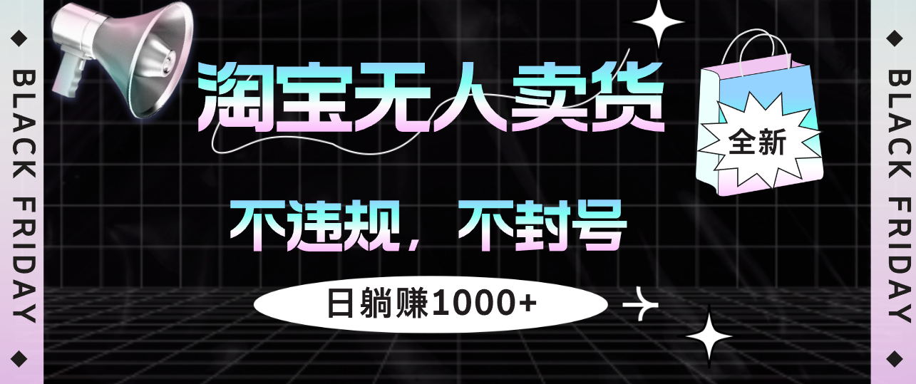（12780期）淘宝无人卖货4，不违规不封号，简单无脑，日躺赚1000+-富爸爸项目圈