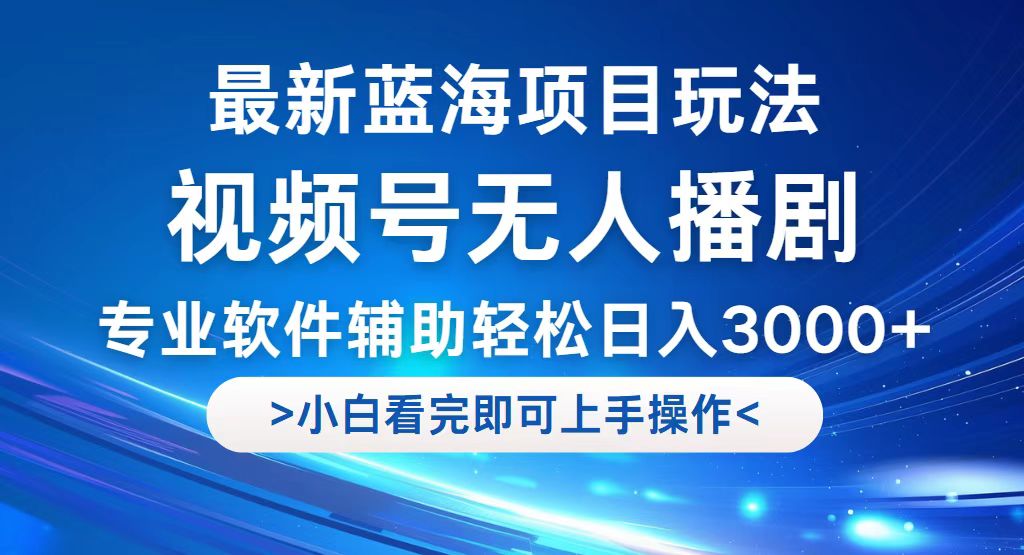 （12791期）视频号最新玩法，无人播剧，轻松日入3000+，最新蓝海项目，拉爆流量收…-富爸爸项目圈