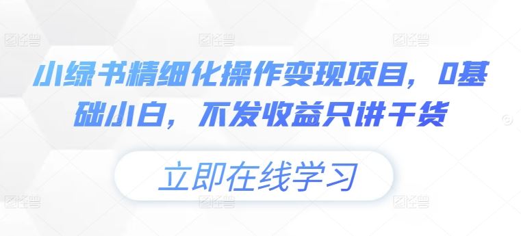 小绿书精细化操作变现项目，0基础小白，不发收益只讲干货-富爸爸项目圈