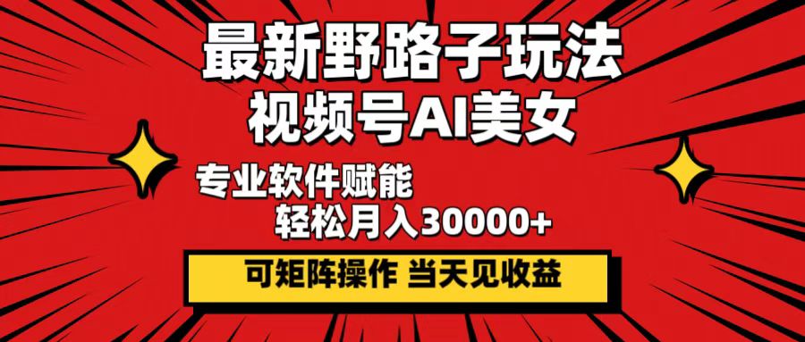（12798期）最新野路子玩法，视频号AI美女，当天见收益，轻松月入30000＋-富爸爸项目圈