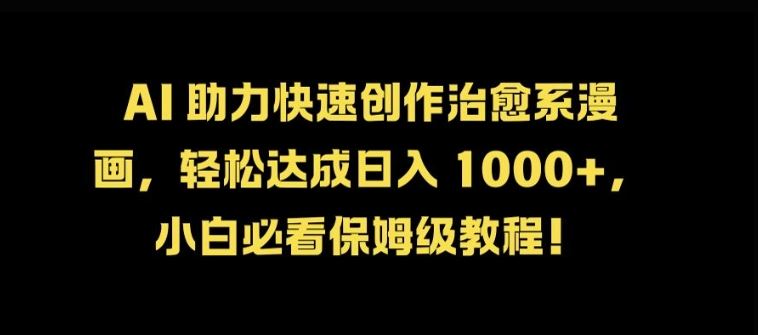 AI 助力快速创作治愈系漫画，轻松达成日入几张，小白必看保姆级教程!-富爸爸项目圈
