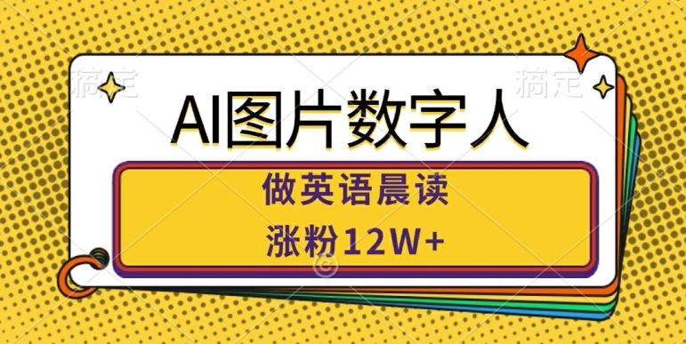 AI图片数字人做英语晨读，涨粉12W+，市场潜力巨大-富爸爸项目圈