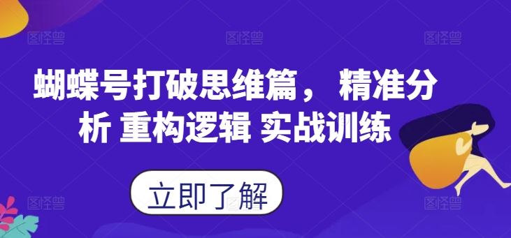 蝴蝶号打破思维篇， 精准分析 重构逻辑 实战训练-富爸爸项目圈